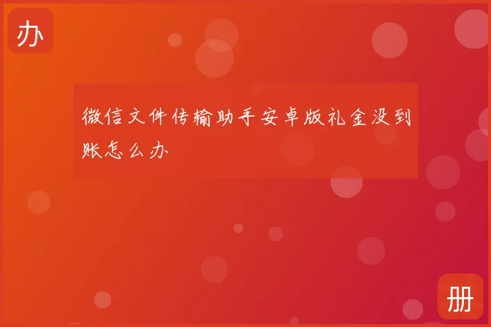 微信文件传输助手安卓版礼金没到账怎么办