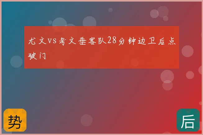 尤文vs考文垂客队28分钟边卫后点破门